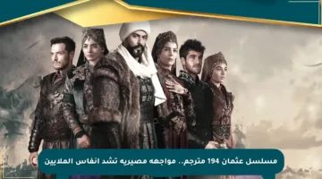 مسلسل عثمان 194 مترجم.. مواجهة مصيرية تشد أنفاس الملايين